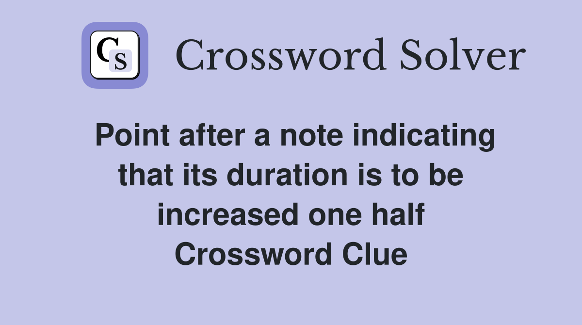 Point after a note indicating that its duration is to be increased one half Crossword Clue