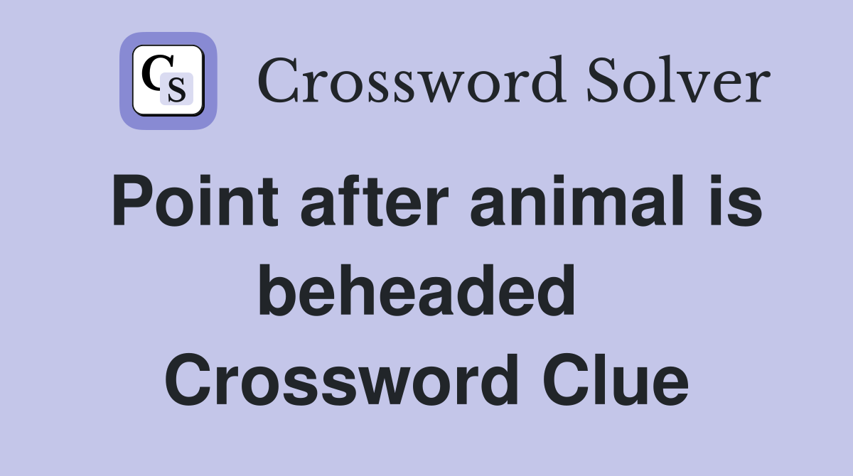 Point after animal is beheaded  Crossword Clue