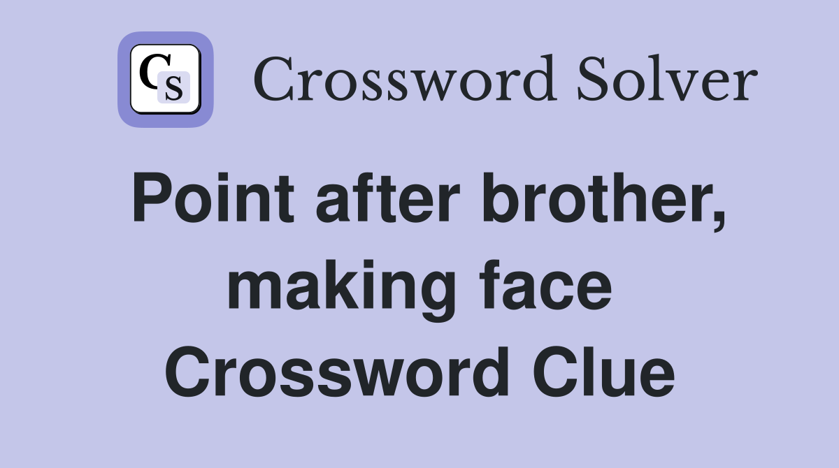 Point after brother, making face Crossword Clue