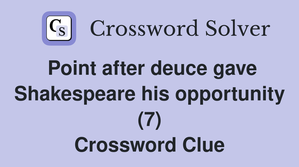 Point after deuce gave Shakespeare his opportunity (7) Crossword Clue