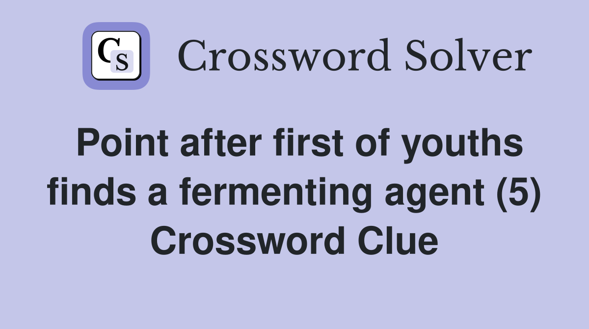 Point after first of youths finds a fermenting agent (5) Crossword Clue