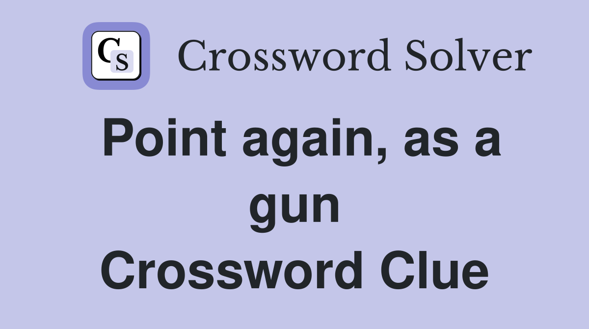 Point again, as a gun Crossword Clue