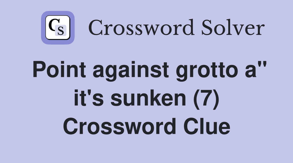 Point against grotto a" it's sunken (7) Crossword Clue