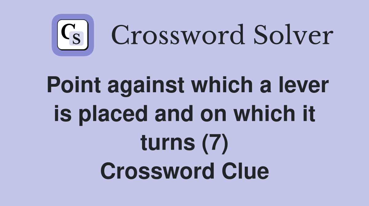 Point against which a lever is placed and on which it turns (7) Crossword Clue