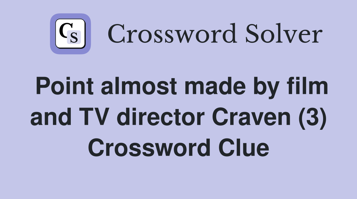 Point almost made by film and TV director Craven (3) Crossword Clue