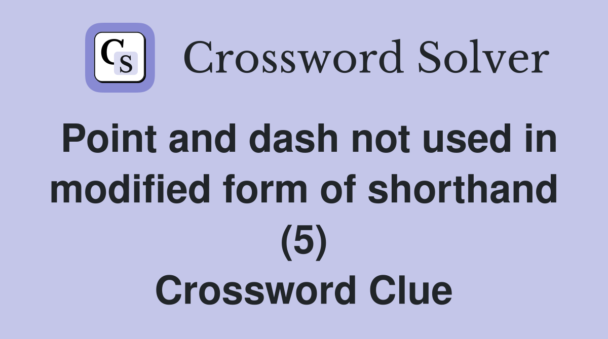 Point and dash not used in modified form of shorthand (5) Crossword Clue
