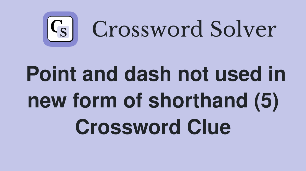 Point and dash not used in new form of shorthand (5) Crossword Clue