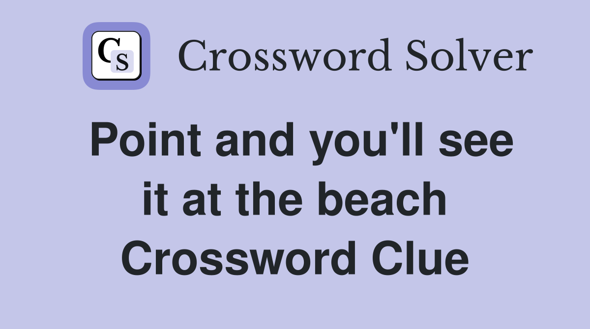 Point and you'll see it at the beach Crossword Clue