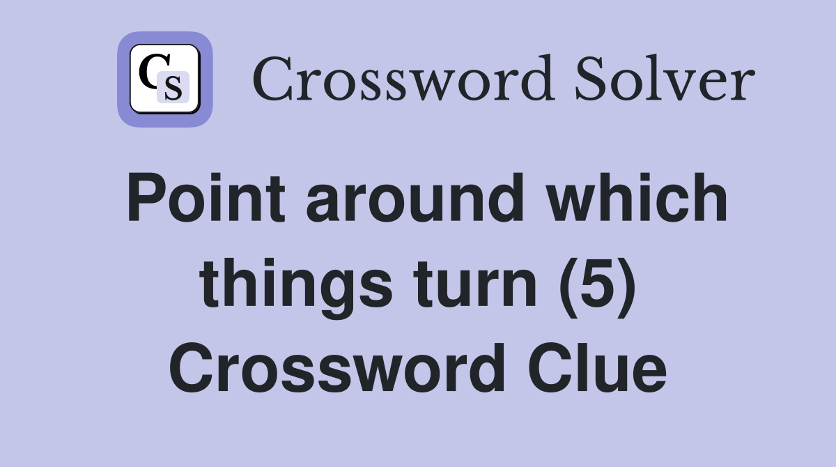 Point around which things turn (5) Crossword Clue