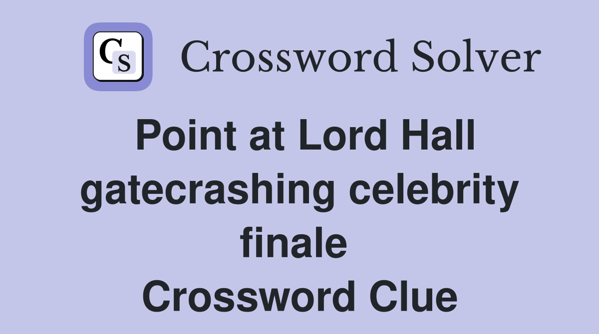 Point at Lord Hall gatecrashing celebrity finale  Crossword Clue
