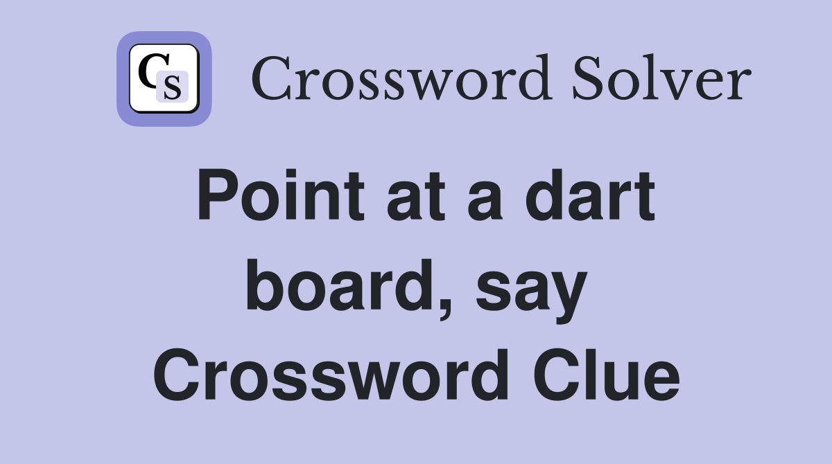 Point at a dart board, say Crossword Clue