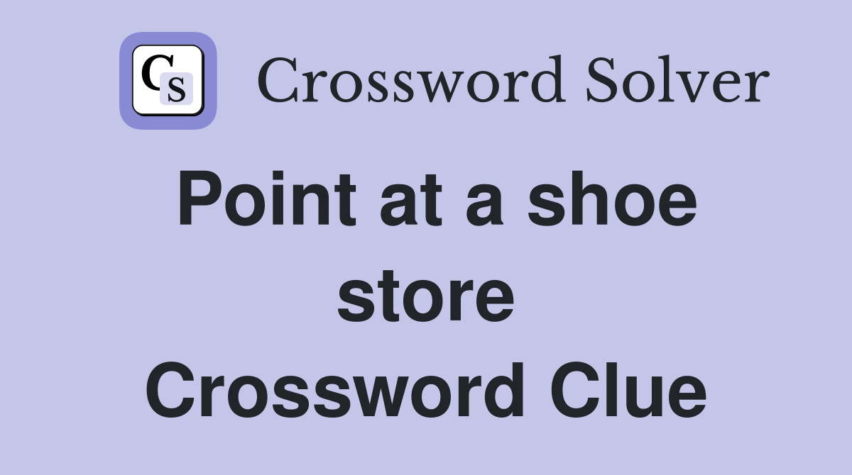Point at a shoe store Crossword Clue