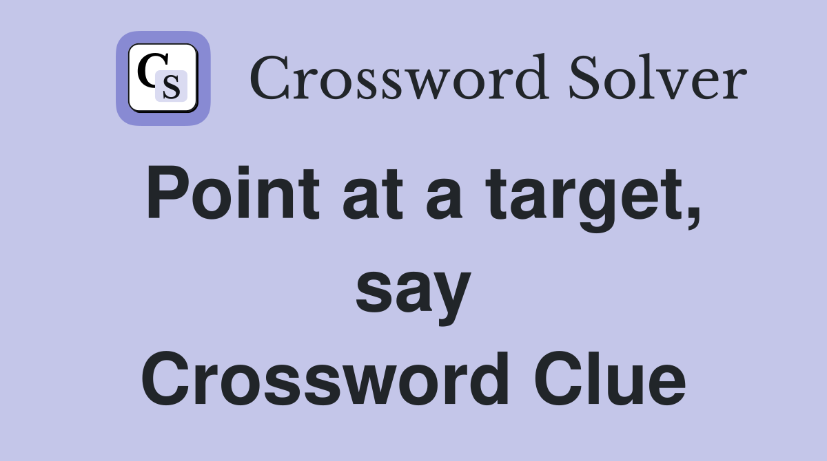 Point at a target, say Crossword Clue