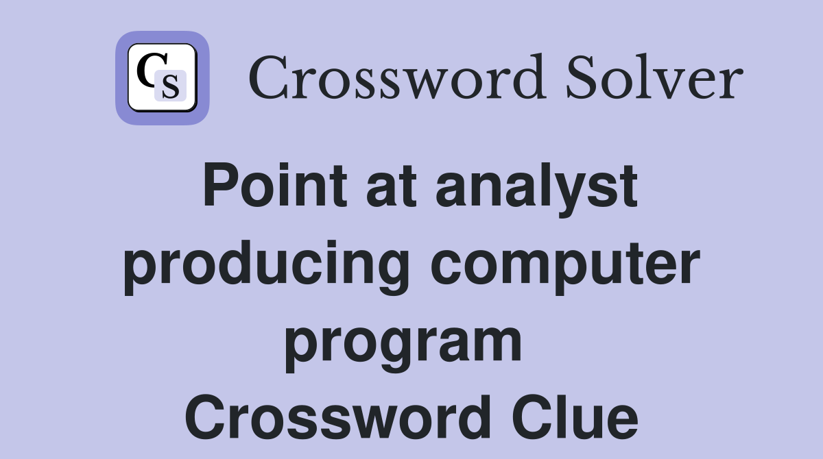 Point at analyst producing computer program  Crossword Clue