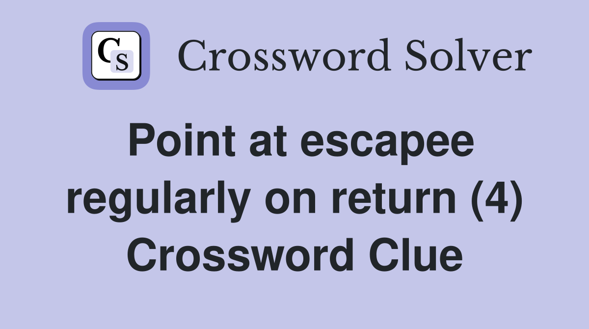 Point at escapee regularly on return (4) Crossword Clue