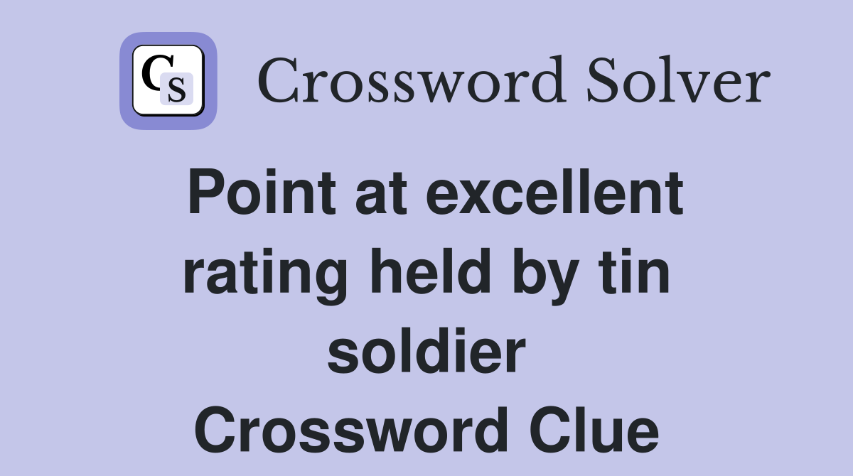 Point at excellent rating held by tin soldier Crossword Clue