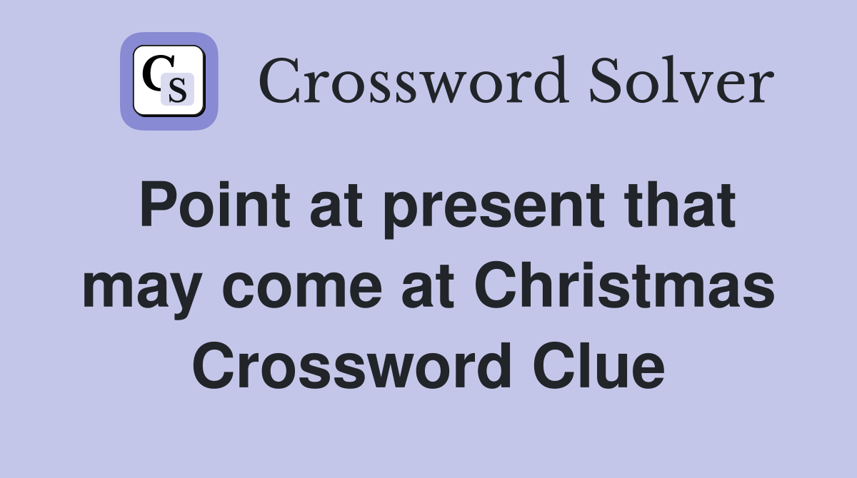 Point at present that may come at Christmas Crossword Clue