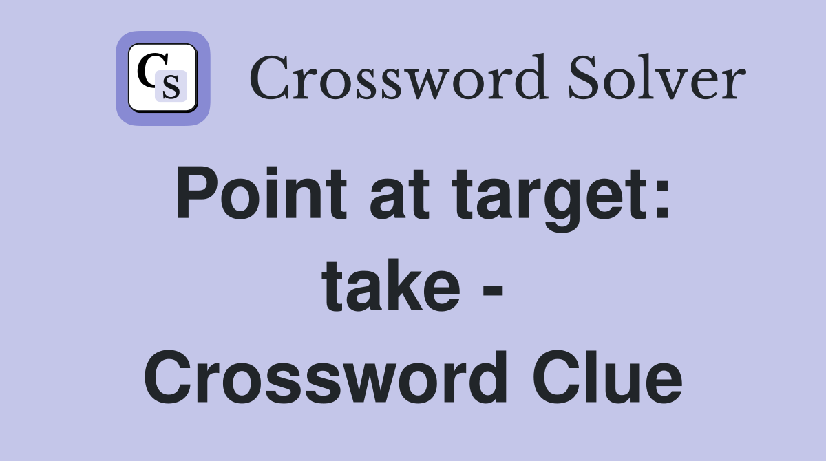 Point at target: take - Crossword Clue