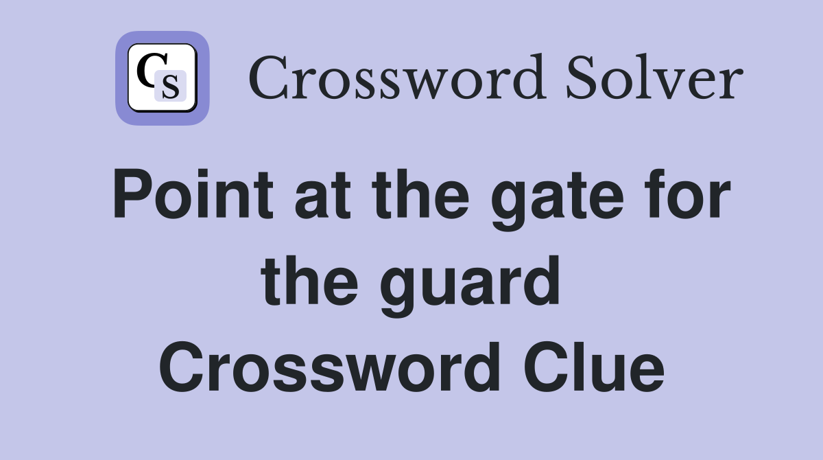 Point at the gate for the guard Crossword Clue