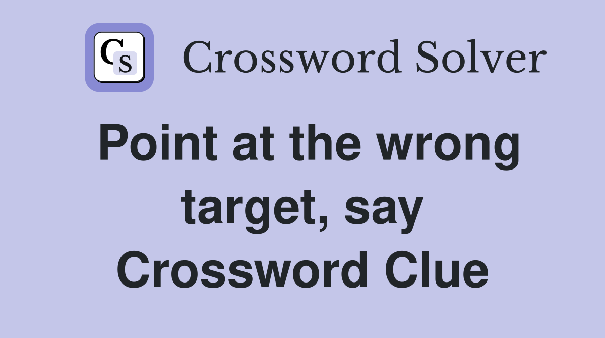 Point at the wrong target, say Crossword Clue