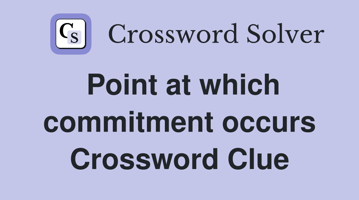 Point at which commitment occurs Crossword Clue