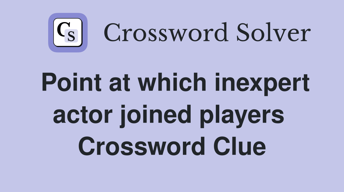 Point at which inexpert actor joined players  Crossword Clue
