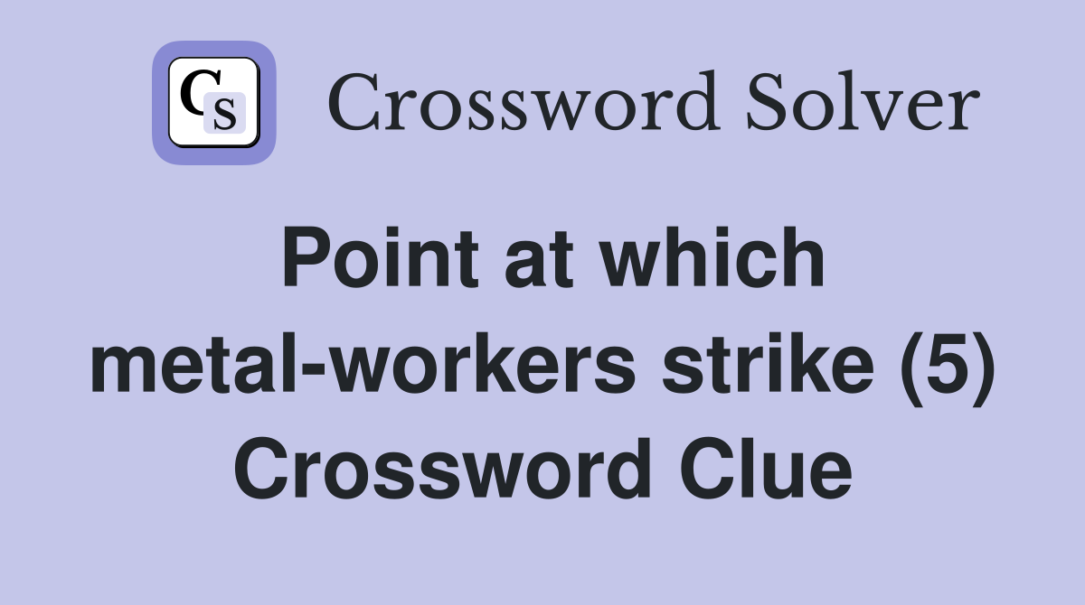 Point at which metal-workers strike (5) Crossword Clue