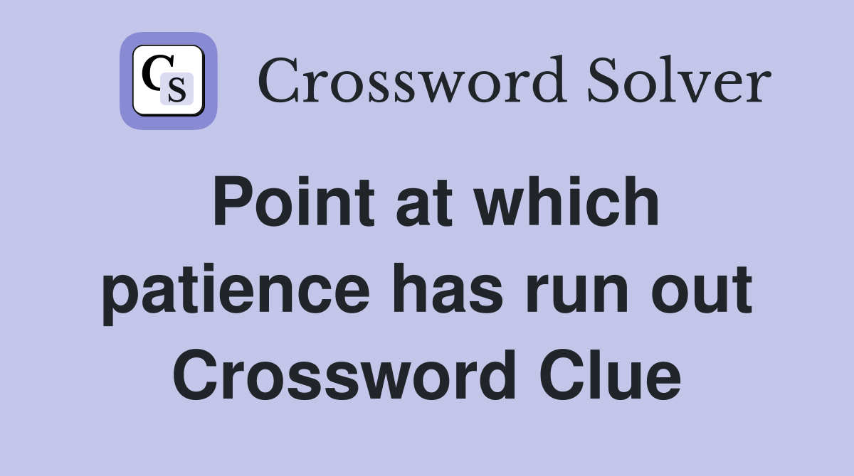 Point at which patience has run out Crossword Clue