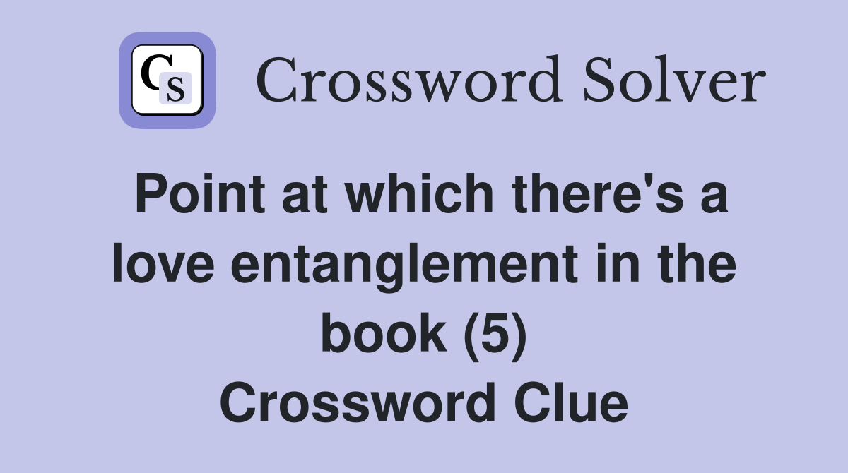 Point at which there's a love entanglement in the book (5) Crossword Clue