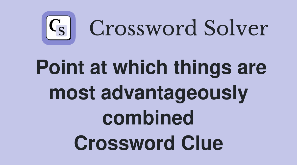 Point at which things are most advantageously combined Crossword Clue
