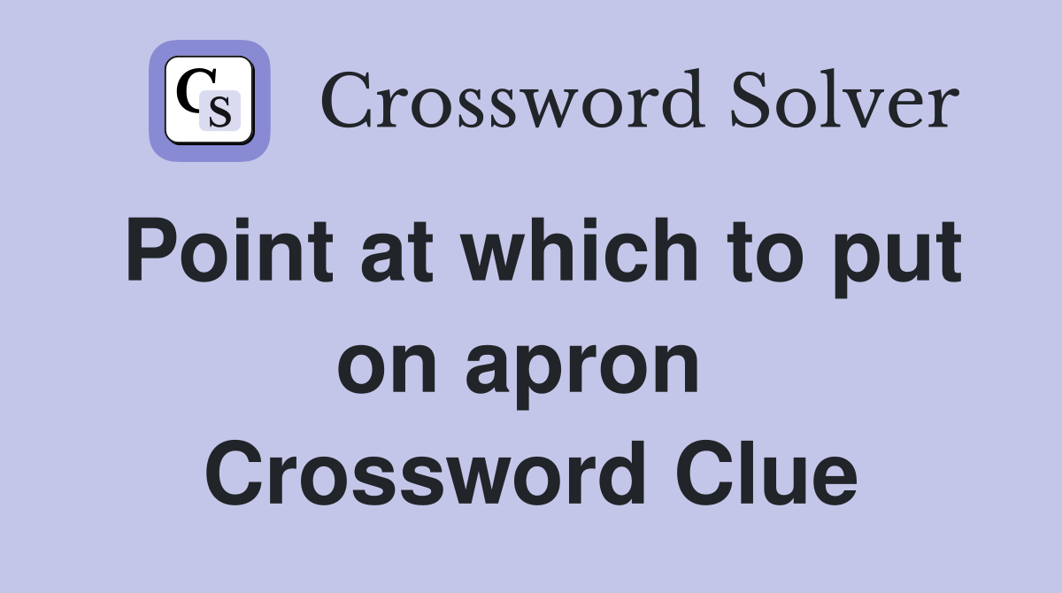 Point at which to put on apron  Crossword Clue