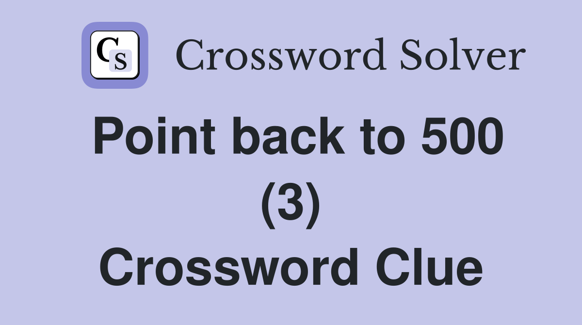 Point back to 500 (3) Crossword Clue