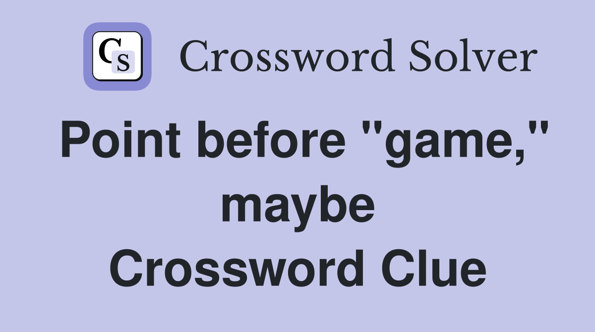 Point before "game," maybe Crossword Clue