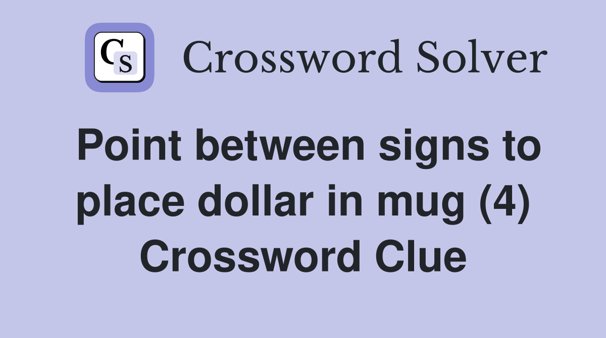 Point between signs to place dollar in mug (4) Crossword Clue