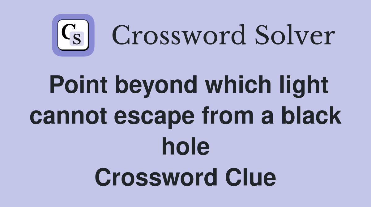 Point beyond which light cannot escape from a black hole Crossword Clue
