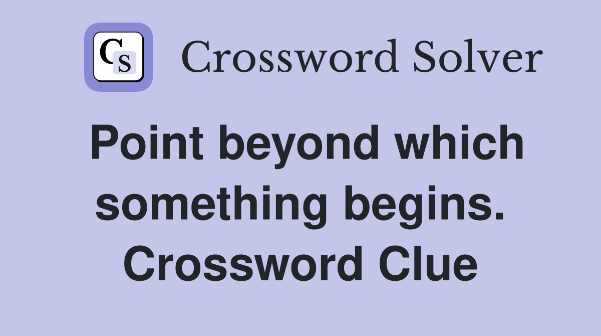 Point beyond which something begins. Crossword Clue