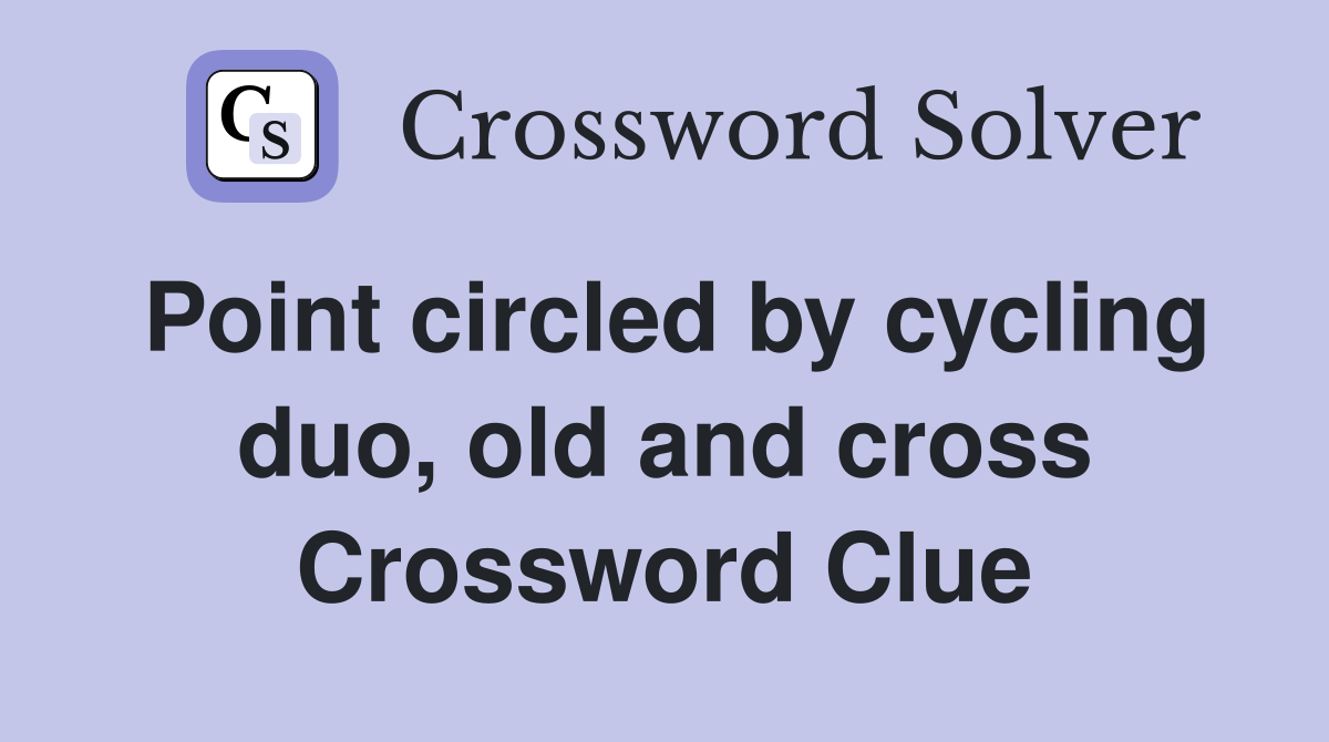 Point circled by cycling duo, old and cross Crossword Clue