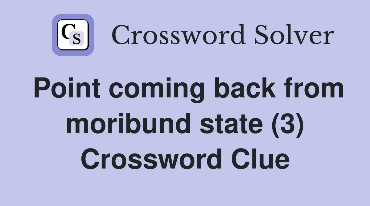 Point coming back from moribund state (3) Crossword Clue