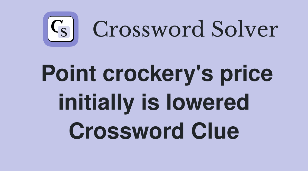 Point crockery's price initially is lowered Crossword Clue