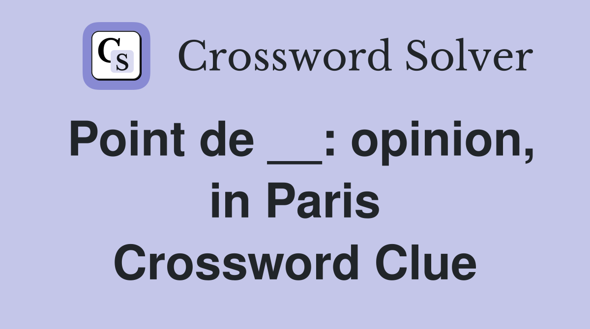 Point de __: opinion, in Paris Crossword Clue