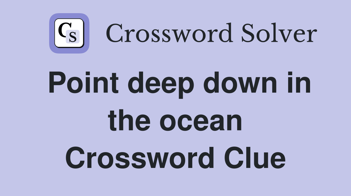 Point deep down in the ocean Crossword Clue
