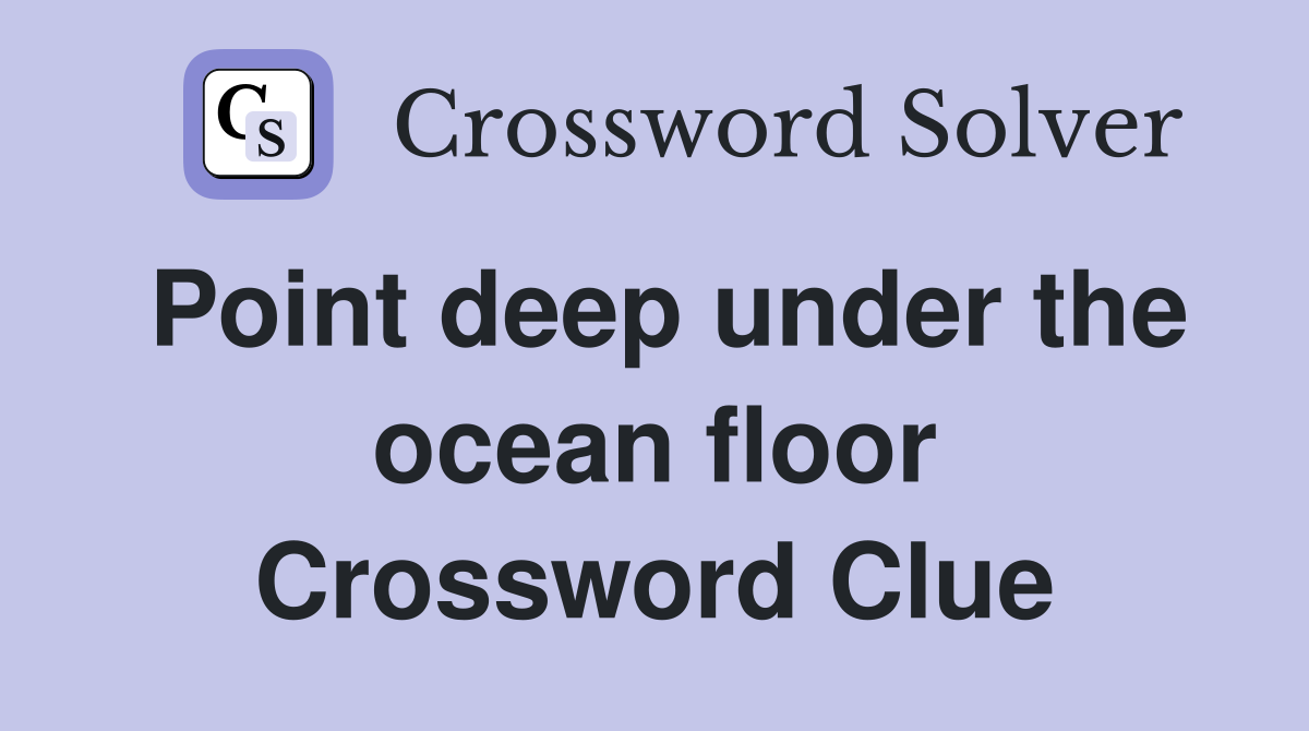 Point deep under the ocean floor Crossword Clue