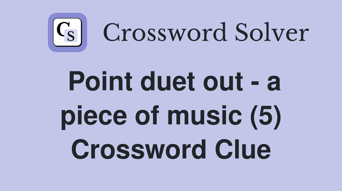 Point duet out - a piece of music (5) Crossword Clue