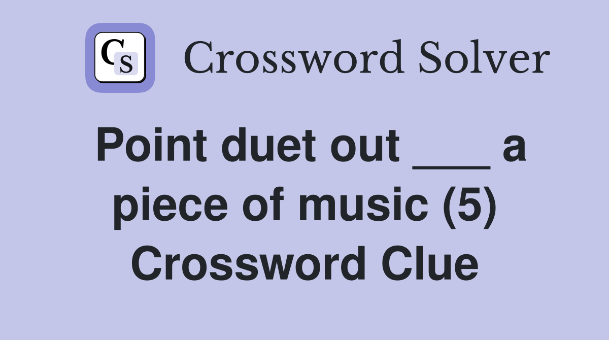 Point duet out ___ a piece of music (5) Crossword Clue