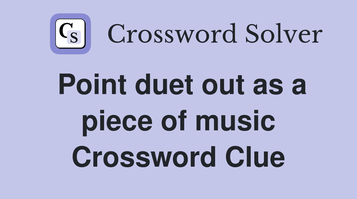 Point duet out as a piece of music Crossword Clue