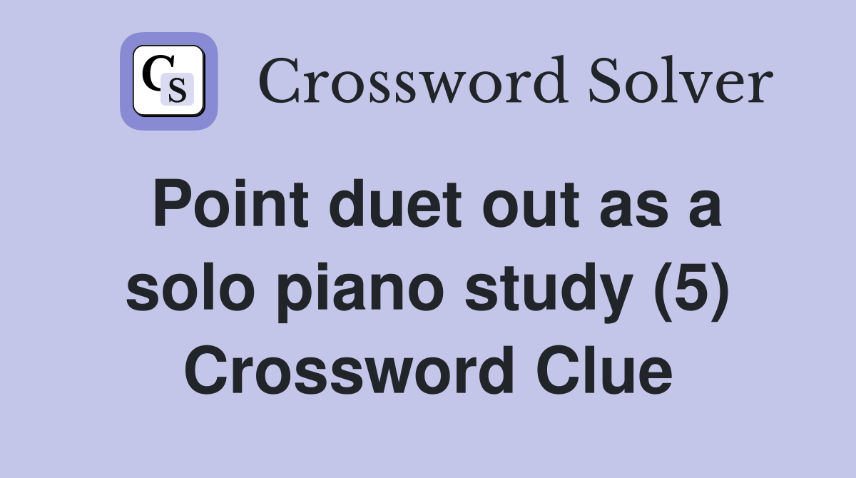 Point duet out as a solo piano study (5) Crossword Clue