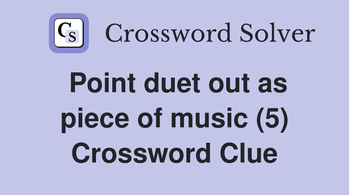 Point duet out as piece of music (5) Crossword Clue
