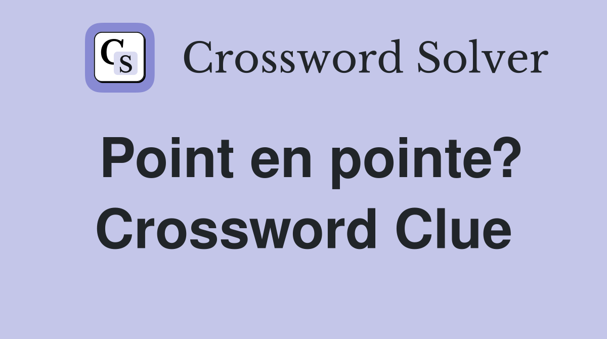 Point en pointe? Crossword Clue