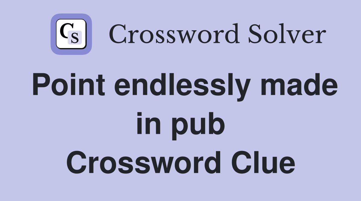 Point endlessly made in pub Crossword Clue
