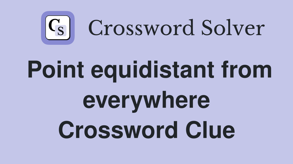 Point equidistant from everywhere Crossword Clue